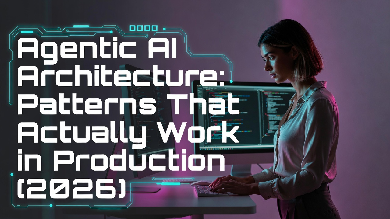 Agentic AI Architecture: Patterns That Actually Work in Production (2026)